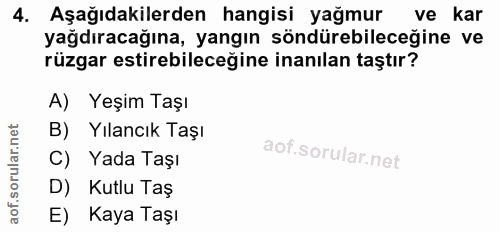 4. soru: Aşağıdakilerden hangisi yağmur ve kar yağdıracağına, yangın söndürebileceğine ve rüzgar estirebileceğine inanılan taş…