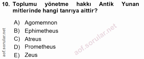 10. soru: Toplumu yönetme hakkı Antik Yunan mitlerinde hangi tanrıya aittir? A) Agomemnon B) Ephimetheus C) Atreus D) Prometheu…