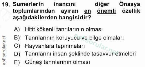 19. soru: Sumerlerin inancını diğer Onasya toplumlarından ayıran en onemli ozellik aşağıdakilerden hangisidir? A) Hitit kökenli…