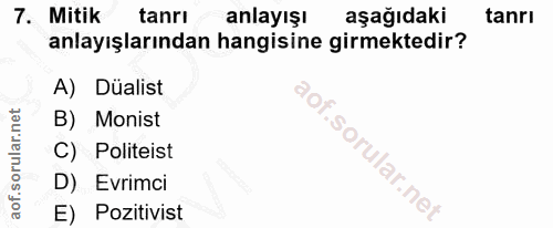 7. soru: Mitik tanrı anlayışı aşağıdaki tanrı anlayışlarından hangisine girmektedir? A) Düalist B) Monist C) Politeist D) Evri…