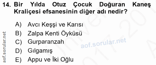 14. soru: Bir Yılda Otuz Çocuk Doğuran Kaneş Kraliçesi efsanesinin diğer adı nedir? A) Avcı Keşşi ve Karısı B) Zalpa Kenti Oykü…
