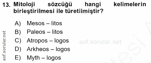 13. soru: Mitoloji sözcüğü hangi kelimelerin birleştirilmesi ile türetilmiştir? A) Mesos - litos B) Paleos - litos C) Atropos -…