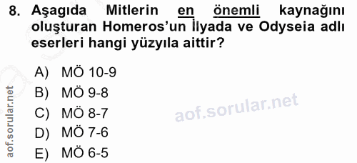 8. soru: Aşagıda Mitlerin en önemli kaynağını oluşturan Homeros'un İlyada ve Odyseia adlı eserleri hangi yüzyıla aittir? A) MÖ…