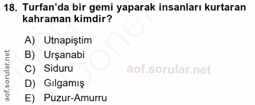 18. soru: Turfan'da bir gemi yaparak insanları kurtaran kahraman kimdir? A) Utnapiştim B) Urşanabi C) Siduru D) Gılgamış E) Puz…