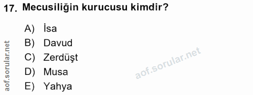 17. soru: Mecusiliğin kurucusu kimdir? A) Isa .net B) Davud C) Zerdüşt oru D) Musa of. E) Yahya