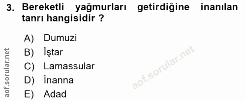 3. soru: Bereketli yağmurları getirdiğine inanılan tanrı hangisidir ? A) Dumuzi B) Iştar C) Lamassular D) Inanna E) Adad