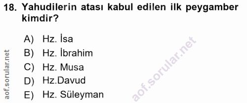 18. soru: Yahudilerin atası kabul edilen ilk peygamber kimdir? A) Hz. Isa B) Hz. Ibrahim C) Hz. Musa D) Hz.Davud E) Hz. Süleyman