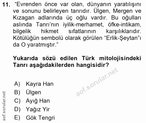 11. soru: "Evrenden önce var olan, dünyanın yaratılışını ve sonunu belirleyen tanrıdır. Ulgen, Mergen ve Kızagan adlarında üç o…
