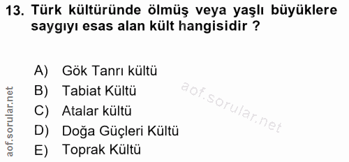 13. soru: Türk kültüründe ölmüş veya yaşlı büyüklere saygıyı esas alan kült hangisidir ? A) Gök Tanrı kültü B) Tabiat Kültü C)…