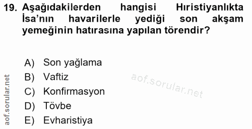 19. soru: Aşağıdakilerden hangisi Hıristiyanlıkta İsa'nın havarilerle • yediği son akşam yemeğinin hatırasına yapılan törendir?…