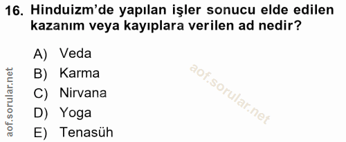 16. soru: Hinduizm'de yapılan işler sonucu elde edilen kazanım veya kayıplara verilen ad nedir? A) Veda B) Karma C) Nirvana D)…