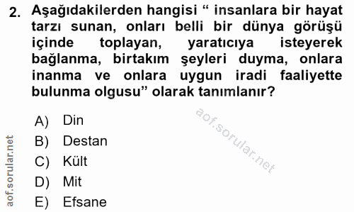 2. soru: Aşağıdakilerden hangisi " insanlara bir hayat tarzı sunan, onları belli bir dünya görüşü içinde toplayan, yaratıcıya…