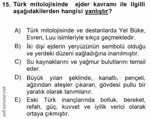 15. soru: Türk mitolojisinde ejder kavramı ile ilgilli aşağıdakilerden hangisi yanlıştır? A) Türk mitolojisinde ve destanlarda…
