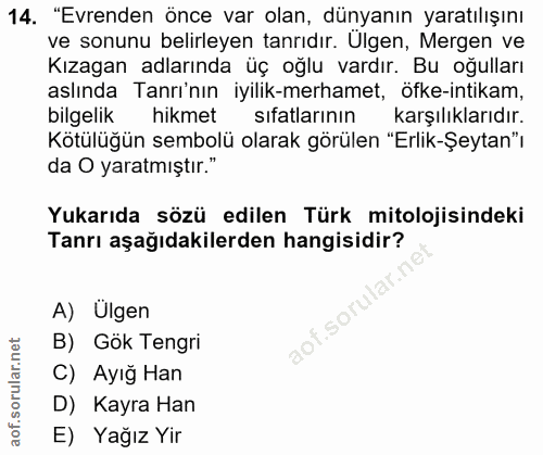 14. soru: "Evrenden önce var olan, dünyanın yaratılışını ve sonunu belirleyen tanrıdır. Ulgen, Mergen ve Kızagan adlarında üç o…