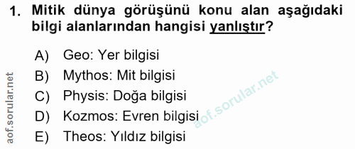 1. soru: Mitik dünya görüşünü konu alan aşağıdaki bilgi alanlarından hangisi yanlıştır? A) Geo: Yer bilgisi B) Mythos: Mit bil…
