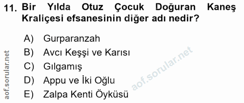 11. soru: Bir Yılda Otuz Çocuk Doğuran Kaneş Kraliçesi efsanesinin diğer adı nedir? A) Gurparanzah B) Avcı Keşşi ve Karısı C) G…
