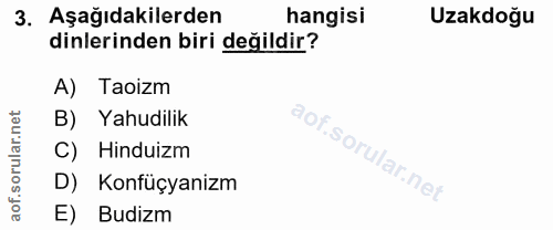 3. soru: Aşağıdakilerden hangisi Uzakdoğu dinlerinden biri değildir? A) Taoizm B) Yahudilik C) Hinduizm D) Konfüçyanizm aof. E…