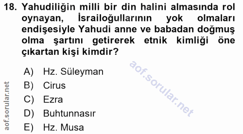18. soru: Yahudiliğin milli bir din halini almasında rol oynayan, Israiloğullarının yok olmaları endişesiyle Yahudi anne ve bab…