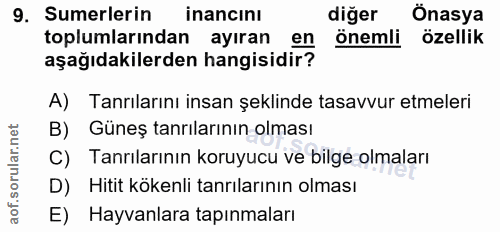 9. soru: Sumerlerin inancini diğer Onasya toplumlarından ayıran en önemli özellik aşağıdakilerden hangisidir? A) Tanrılarını i…
