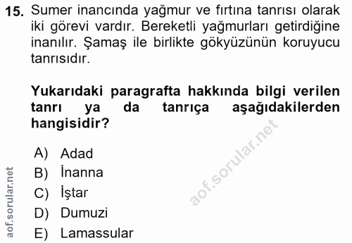 15. soru: Sumer inancında yağmur ve fırtına tanrısı olarak iki görevi vardır. Bereketli yağmurları getirdiğine inanılır. Şamaş…