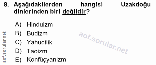 8. soru: Aşağıdakilerden hangisi Uzakdoğu dinlerinden biri değildir? A) Hinduizm B) Budizm ar. C) Yahudilik D) Taoizm aof. E)…