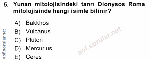 5. soru: Yunan mitolojisindeki tanrı Dionysos Roma mitolojisinde hangi isimle bilinir? A) Bakkhos B) Vulcanus C) Pluton D) Mer…