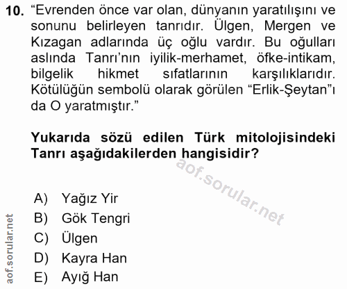10. soru: "Evrenden önce var olan, dünyanın yaratılışını ve sonunu belirleyen tanrıdır. Ülgen, Mergen ve Kızagan adlarında üç o…