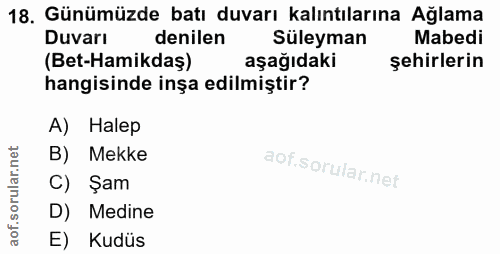 18. soru: Günümüzde batı duvarı kalıntılarına Ağlama Duvarı denilen Süleyman Mabedi (Bet-Hamikdaş) aşağıdaki şehirlerin hangisi…