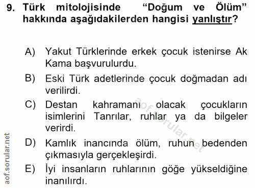9. soru: Türk mitolojisinde "Doğum ve Ölüm" hakkında aşağıdakilerden hangisi yanlıştır? A) Yakut Türklerinde erkek çocuk isten…