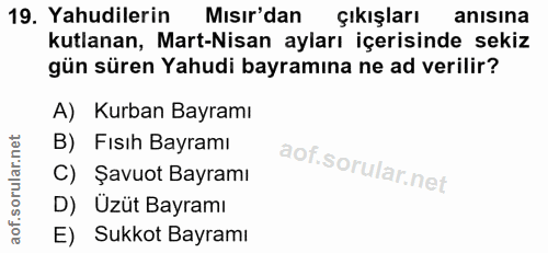 19. soru: Yahudilerin Mısır'dan çıkışları anısına kutlanan, Mart-Nisan ayları içerisinde sekiz gün süren Yahudi bayramına ne ad…