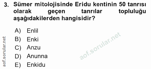 3. soru: Sümer mitolojisinde Eridu kentinin 50 tanrısı olarak geçen tanrılar toplulugu aşağıdakilerden hangisidir? A) Enlil B)…