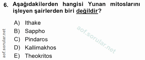 6. soru: Aşağıdakilerden hangisi Yunan mitoslarını işleyen şairlerden biri değildir? A) Ithake B) Sappho C) Pindaros D) Kallim…