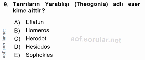 9. soru: Tanrıların Yaratılışı (Theogonia) adlı eser kime aittir? A) Eflatun B) Homeros ar. C) Herodot D) Hesiodos aof. E) Sop…