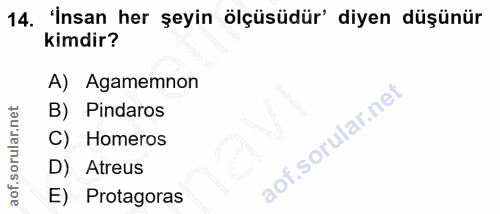 14. soru: 'İnsan her şeyin ölçüsüdür' diyen düşünür kimdir? A) Agamemnon B) Pindaros C) Homeros D) Atreus E) Protagoras