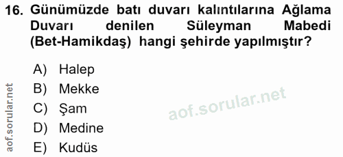 16. soru: Günümüzde batı duvarı kalıntılarına Ağlama Duvarı denilen Süleyman Mabedi (Bet-Hamikdaş) hangi şehirde yapılmıştır? A…