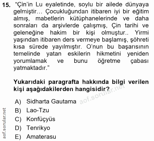 15. soru: "Çin'in Lu eyaletinde, soylu bir ailede dünyaya gelmiştir... Çocukluğundan itibaren iyi bir egitim almış, mabetlerin…