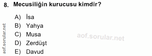 8. soru: Mecusiliğin kurucusu kimdir? A) Isa ar.net B) Yahya C) Musa D) Zerdüşt aof. E) Davud