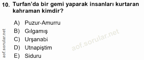 10. soru: Turfan'da bir gemi yaparak insanları kurtaran kahraman kimdir? A) Puzur-Amurru B) Gılgamış C) Urşanabi D) Utnapiştim…