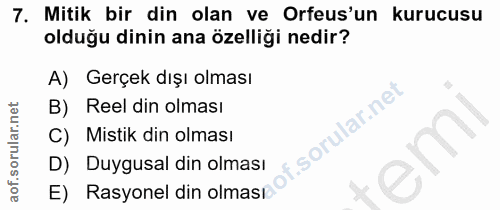 7. soru: Mitik bir din olan ve Orfus'un kurucusu olduğu dinin ana özelliği nedir? A) Gerçek dışı olması B) Reel din olması Mis…