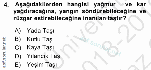 4. soru: Aşağıdakilerden hangisi yağmur ve kar yağdıracağına, yangın söndürebileceğine ve rüzgar estirebileceğine inanılan taş…