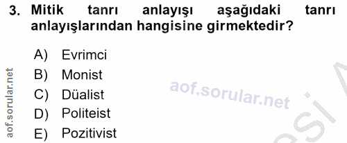 3. soru: Mitik tanrı anlayışı aşağıdaki tanrı anlayışlarından hangisine girmektedir? Evrimci B) Monist C) Düalist D) Politeist…