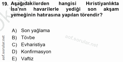 19. soru: Aşağıdakilerden hangisi Hıristiyanlıkta İsa'nın havarilerle yediği son akşam yemeğinin hatırasına yapılan törendir? A…