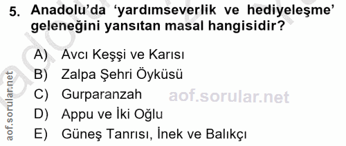 5. soru: Anadolu'da 'yardımseverlik ve hediyeleşme' geleneğini yansıtan masal hangisidir? A) Avcı Keşşi ve Karısı B) Zalpa Şeh…