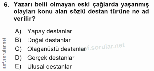 6. soru: Yazarı belli olmayan eski çağlarda yaşanmış olayları konu alan sözlü destan türüne ne ad verilir? A) Yapay destanlar…