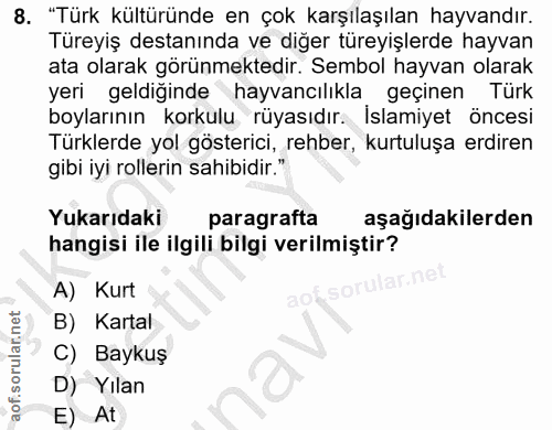 8. soru: "Türk kültüründe en çok karşılaşılan hayvandır. Türeyiş destanında ve diğer türeyişlerde hayvan ata olarak görünmekte…