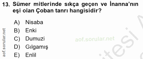13. soru: Sümer mitlerinde sıkça geçen ve İnanna'nın eşi olan Çoban tanrı hangisidir? A) Nisaba B) Enki C) Dumuzi D) Gılgamış E…