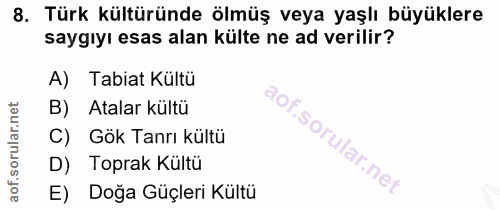 8. soru: Türk kültüründe ölmüş veya yaşlı büyüklere saygıyı esas alan külte ne ad verilir? A) Tabiat Kültü B) Atalar kültü C)…