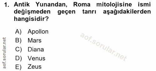 1. soru: Antik Yunandan, Roma mitolojisine ismi değişmeden geçen tanrı aşağıdakilerden hangisidir? A) Apollon B) Mars C) Diana…