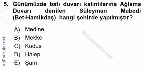 5. soru: Günümüzde batı duvarı kalıntılarına Ağlama Duvarı denilen Süleyman Mabedi (Bet-Hamikdaş) hangi şehirde yapılmıştır? A…
