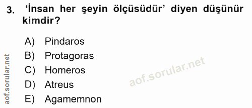 3. soru: 'Insan her şeyin ölçüsüdür' diyen düşünür kimdir? A) Pindaros B) Protagoras Homeros D) Atreus E) Agamemnon